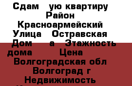 Сдам 1-ую квартиру › Район ­ Красноармейский › Улица ­ Остравская › Дом ­ 20а › Этажность дома ­ 14 › Цена ­ 10 000 - Волгоградская обл., Волгоград г. Недвижимость » Квартиры аренда   